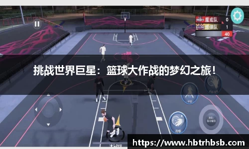 挑战世界巨星：篮球大作战的梦幻之旅！